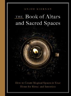 Book of Altars and Sacred Spaces: How to Create Magical Spaces in Your Home for Ritual and Intention