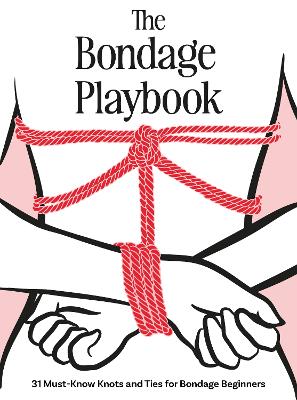 Bondage Playbook: 31 Must-Know Knots and Ties for Bondage Beginners