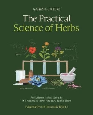 Practical Science of Herbs: An Evidence-Backed Guide to 50 Therapeutic Herbs and How to Use Them