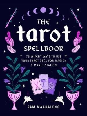 Tarot Spellbook: 78 Witchy Ways to Use Your Tarot Deck for Magick and Manifestation