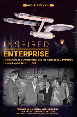 Inspired Enterprise: How NASA, the Smithsonian, and the Aerospace Community Helped Launch Star Trek
