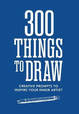 300 Things to Draw: Creative Prompts to Inspire Your Inner Artist