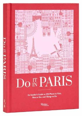 Do It In Paris!: An Insiders Guide to 450 Places to Visit, Sites to See, and Things to Do