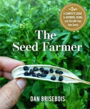 Seed Farmer: A Complete Guide to Growing, Using, and Selling Your Own Seeds