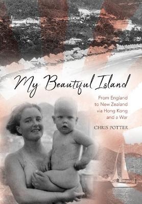 My Beautiful Island: From England to New Zealand via Hong Kong and a War
