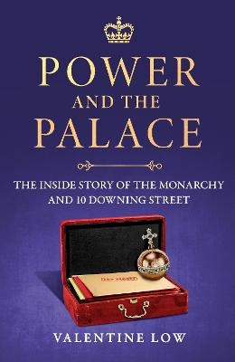 Power and the Palace: The Inside Story of the Monarchy and 10 Downing Street