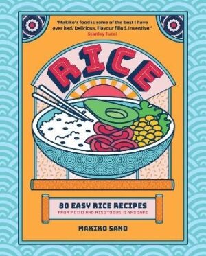 Rice: 80 Easy Rice Recipes, From Mochi to Miso and Sushi to Sake