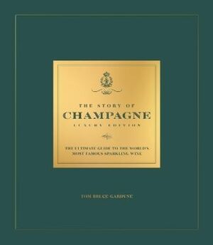 Story of Champagne Luxury Edition: The Ultimate Guide to the World's Most Famous Sparkling Wine