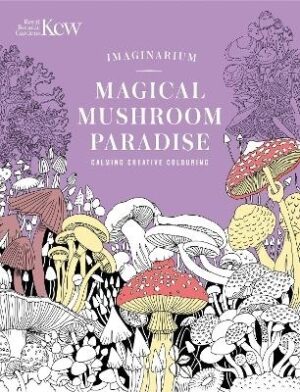 Magical Mushroom Paradise: Calming Creative Colouring (Kew Imaginarium)