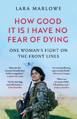 How Good It Is I have No Fear of Dying: One Woman's Fight on the Front Lines