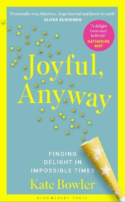 Joyful, Anyway: Finding Delight in Impossible Times