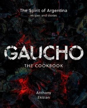 Gaucho: The Spirit of Argentina: A Cookbook