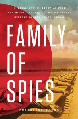 Family of Spies: A World War II Story of Nazi Espionage, Betrayal, and the Secret History Behind Pearl Harbor