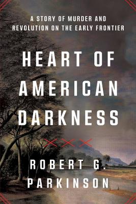 Heart of American Darkness: A Story of Murder and Revolution on the Early Frontier