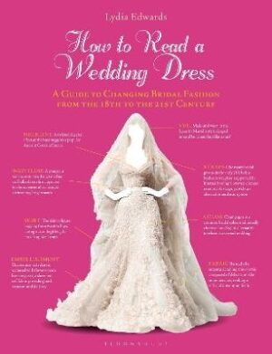 How to Read a Wedding Dress: A Guide to Changing Bridal Fashion from the 18th to the 21st Century