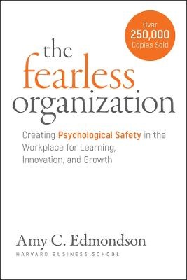 Fearless Organization: Creating Psychological Safety in the Workplace for Learning, Innovation, and Growth