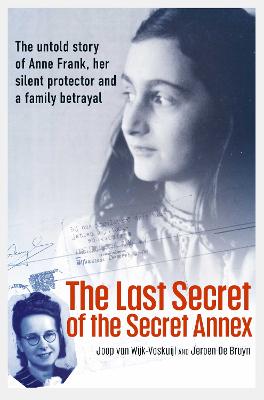 Last Secret of the Secret Annex: The untold story of Anne Frank, her ...