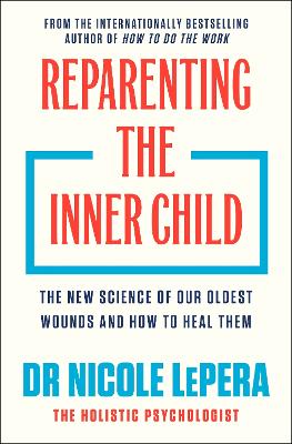 Reparenting the Inner Child: The New Science of our Oldest Wounds and How to Heal Them