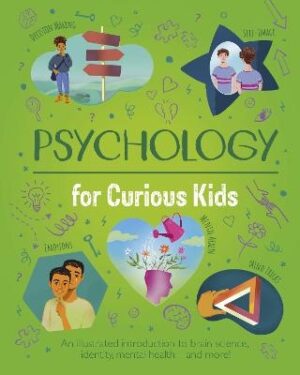 Psychology for Curious Kids: An illustrated introduction to brain science, identity, mental health, and more!