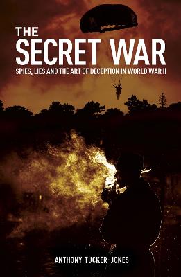 Secret War: Spies, Lies and the Art of Deception in World War II