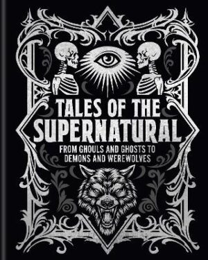 Tales of the Supernatural: From Ghouls and Ghosts to Demons and Werewolves