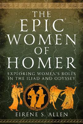 Epic Women of Homer: Exploring Women's Roles in the Iliad and Odyssey