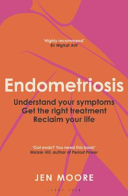 Endometriosis: Understand your symptoms, get the right treatment, reclaim your life