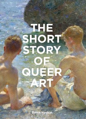 Short Story of Queer Art: A Pocket Guide to Key Movements, Works, Themes and Breakthroughs