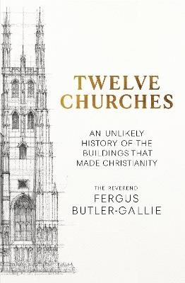 Twelve Churches: An unlikely history of the buildings that made Christianity