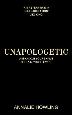 Unapologetic: Unshackle Your Shame, Reclaim Your Power