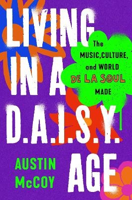 Living in a D.A.I.S.Y. Age: The Music, Culture and World De La Soul Made