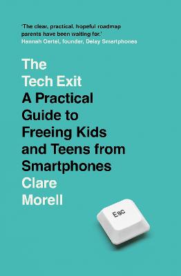 Tech Exit: A Practical Guide to Freeing Kids and Teens from Smartphones