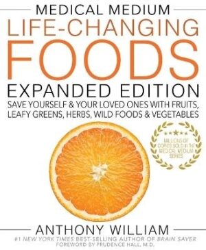 Medical Medium Life-Changing Foods Expanded Edition: Save Yourself and Your Loved Ones with Fruits, Leafy Greens, Herbs, Wild Foods and Vegetables