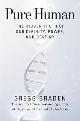 Pure Human: The Hidden Truth of Our Divinity, Power, and Destiny