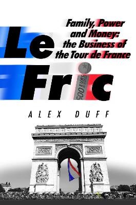 Le Fric: Family, Power and Money - The Business of the Tour de France