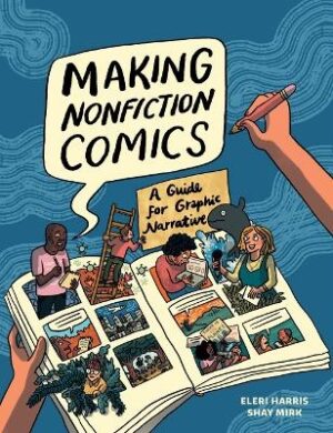 Making Nonfiction Comics: A Guide for Graphic Narrative