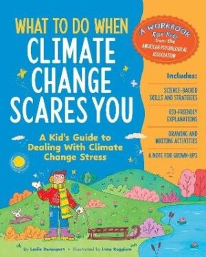 What to Do When Climate Change Scares You: A Kid's Guide to Dealing with Climate Change Stress