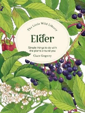 Little Wild Library: Elder: Simple Things to Do with the Plants Around You.
