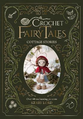Crochet Fairy Tales: Cottage Stories: Over 40 Enchanting Patterns