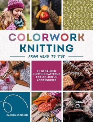 Colorwork Knitting from Head to Toe: 20 Stranded Knitting Patterns for Colorful Accessories