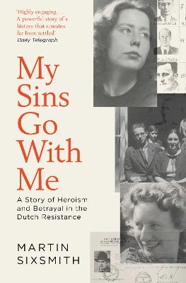 My Sins Go With Me: A Story of Heroism and Betrayal in the Dutch Resistance