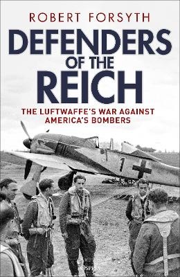 Defenders of the Reich: The Luftwaffe's War Against America's Bombers