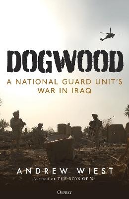 Dogwood: A National Guard unit's war in Iraq
