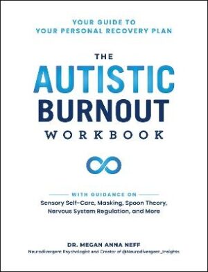 Autistic Burnout Workbook: Your Guide to Your Personal Recovery Plan