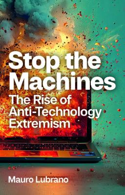 Stop the Machines: The Rise of Anti-Technology Extremism