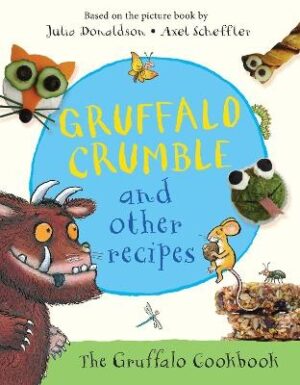Gruffalo Crumble and Other Recipes: The Gruffalo Cookbook - 24 recipes from the deep dark wood