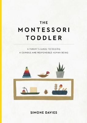 Montessori Toddler: A Parent's Guide to Raising a Curious and Responsible Human Being