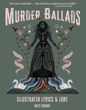 Murder Ballads: Illustrated Lyrics and Lore