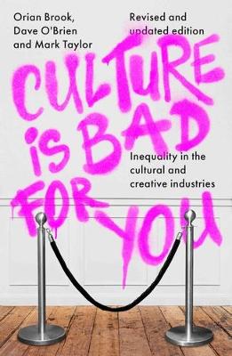Culture is Bad for You: Inequality in the Cultural and Creative Industries, Revised and Updated Edition