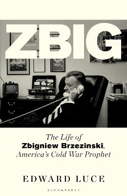 Zbig: The Life of Zbigniew Brzezinski, America's Cold War Prophet